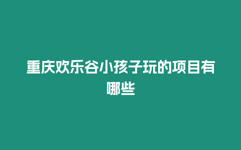 重慶歡樂谷小孩子玩的項目有哪些