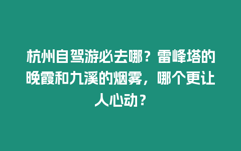 杭州自駕游必去哪？雷峰塔的晚霞和九溪的煙霧，哪個(gè)更讓人心動(dòng)？