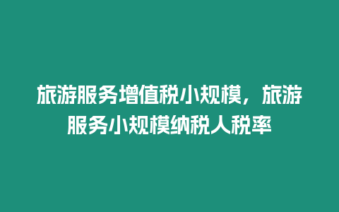 旅游服務增值稅小規模，旅游服務小規模納稅人稅率