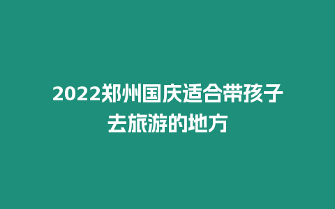 2024鄭州國慶適合帶孩子去旅游的地方