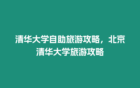 清華大學自助旅游攻略，北京清華大學旅游攻略