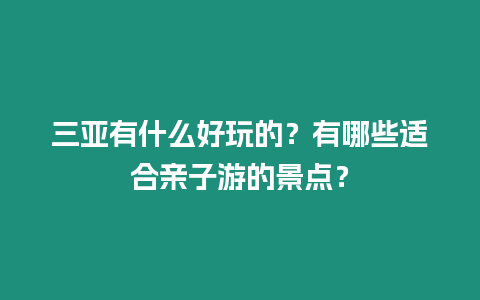 三亞有什么好玩的？有哪些適合親子游的景點？