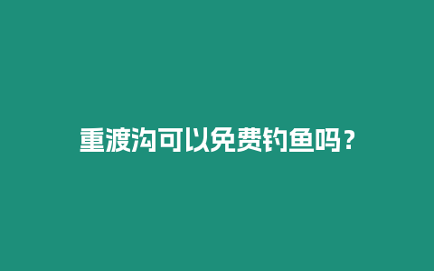 重渡溝可以免費釣魚嗎？