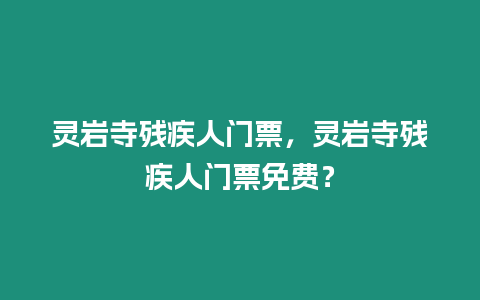 靈巖寺殘疾人門票，靈巖寺殘疾人門票免費？