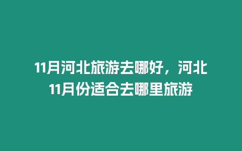 11月河北旅游去哪好，河北11月份適合去哪里旅游