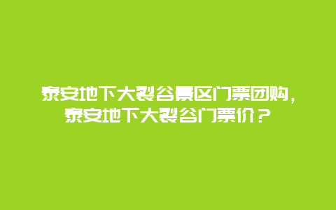 泰安地下大裂谷景區(qū)門票團購，泰安地下大裂谷門票價？