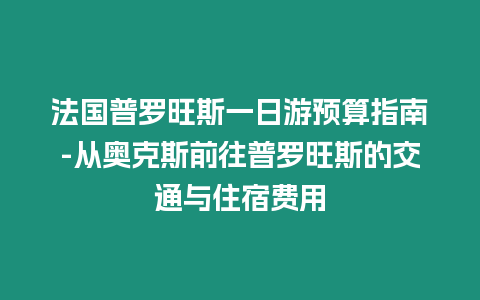 法國(guó)普羅旺斯一日游預(yù)算指南-從奧克斯前往普羅旺斯的交通與住宿費(fèi)用