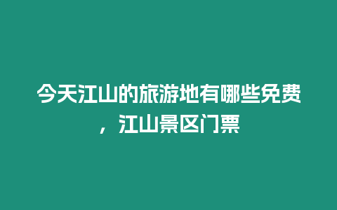 今天江山的旅游地有哪些免費(fèi)，江山景區(qū)門票