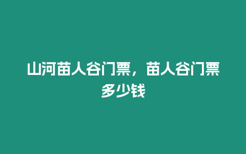 山河苗人谷門票，苗人谷門票多少錢