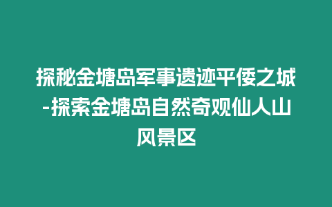 探秘金塘島軍事遺跡平倭之城-探索金塘島自然奇觀仙人山風景區