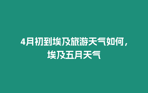 4月初到埃及旅游天氣如何，埃及五月天氣