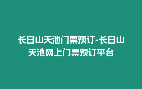 長白山天池門票預訂-長白山天池網上門票預訂平臺