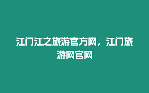 江門江之旅游官方網(wǎng)，江門旅游網(wǎng)官網(wǎng)