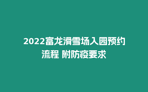 2024富龍滑雪場入園預(yù)約流程 附防疫要求