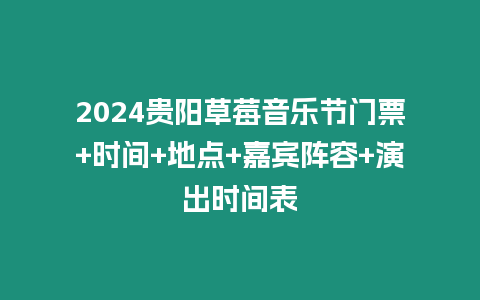 2024貴陽草莓音樂節(jié)門票+時間+地點+嘉賓陣容+演出時間表