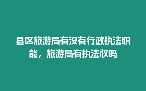 縣區旅游局有沒有行政執法職能，旅游局有執法權嗎