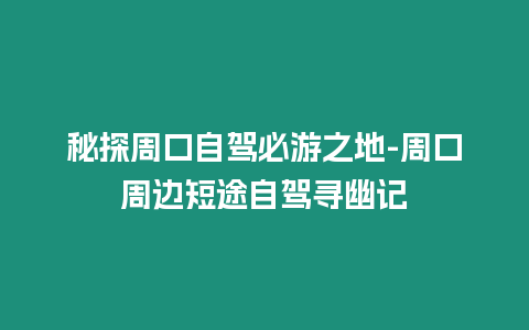 秘探周口自駕必游之地-周口周邊短途自駕尋幽記