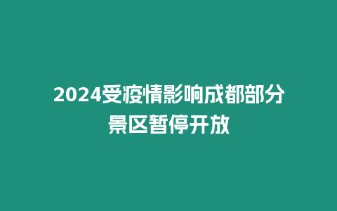 2024受疫情影響成都部分景區暫停開放