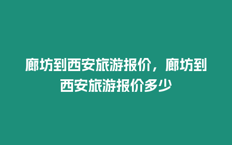 廊坊到西安旅游報價，廊坊到西安旅游報價多少