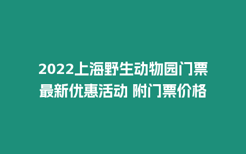 2024上海野生動物園門票最新優惠活動 附門票價格