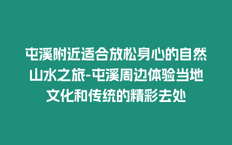 屯溪附近適合放松身心的自然山水之旅-屯溪周邊體驗當地文化和傳統的精彩去處