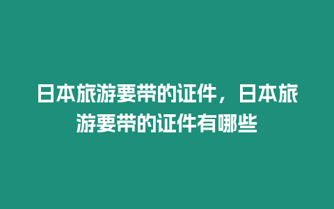 日本旅游要帶的證件，日本旅游要帶的證件有哪些