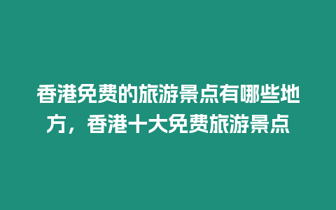 香港免費的旅游景點有哪些地方，香港十大免費旅游景點