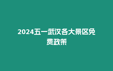 2024五一武漢各大景區(qū)免費(fèi)政策