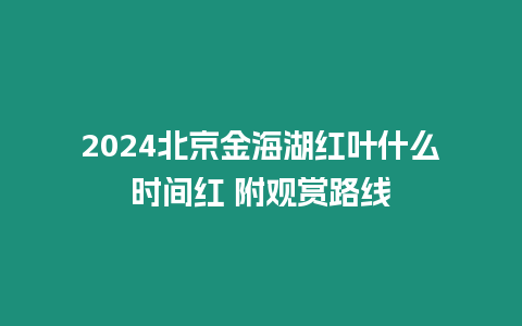 2024北京金海湖紅葉什么時間紅 附觀賞路線