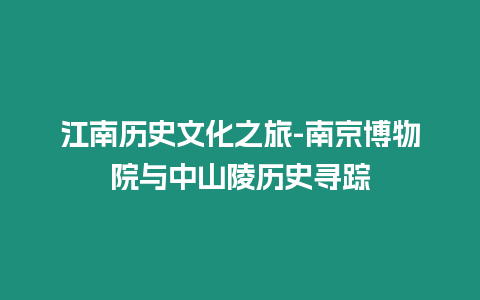 江南歷史文化之旅-南京博物院與中山陵歷史尋蹤