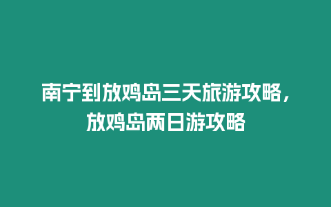 南寧到放雞島三天旅游攻略，放雞島兩日游攻略