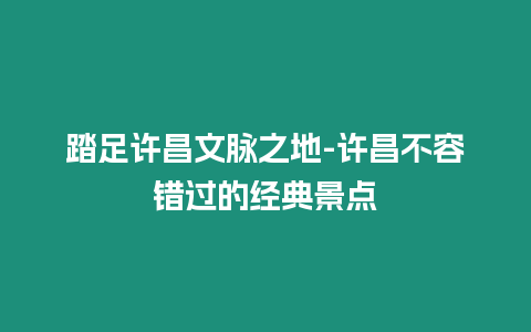 踏足許昌文脈之地-許昌不容錯過的經典景點