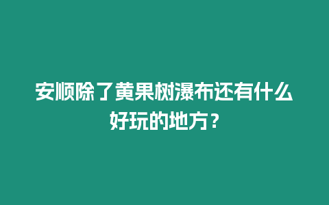 安順除了黃果樹瀑布還有什么好玩的地方？