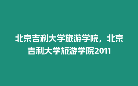 北京吉利大學(xué)旅游學(xué)院，北京吉利大學(xué)旅游學(xué)院2011