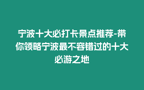 寧波十大必打卡景點推薦-帶你領略寧波最不容錯過的十大必游之地