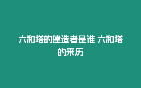 六和塔的建造者是誰 六和塔的來歷