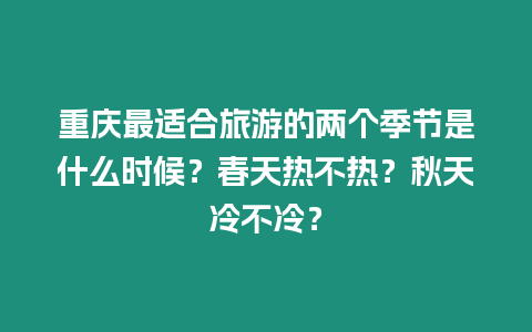 重慶最適合旅游的兩個季節是什么時候？春天熱不熱？秋天冷不冷？