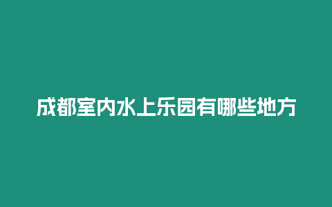 成都室內(nèi)水上樂(lè)園有哪些地方