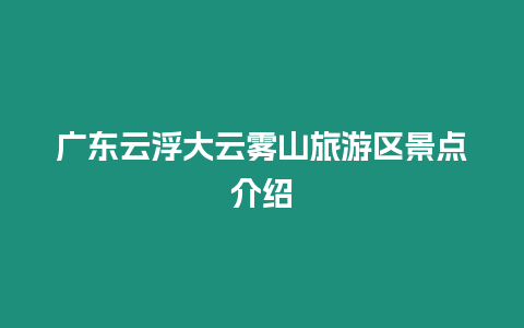 廣東云浮大云霧山旅游區景點介紹