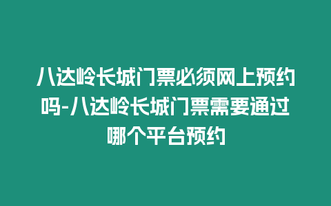 八達嶺長城門票必須網上預約嗎-八達嶺長城門票需要通過哪個平臺預約