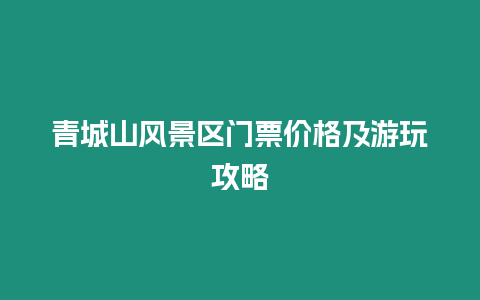 青城山風景區門票價格及游玩攻略