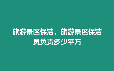 旅游景區(qū)保潔，旅游景區(qū)保潔員負(fù)責(zé)多少平方