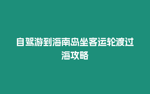 自駕游到海南島坐客運輪渡過海攻略