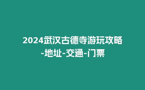 2024武漢古德寺游玩攻略-地址-交通-門票