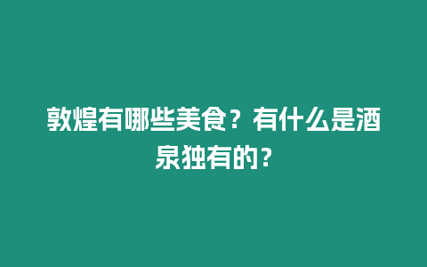 敦煌有哪些美食？有什么是酒泉獨有的？