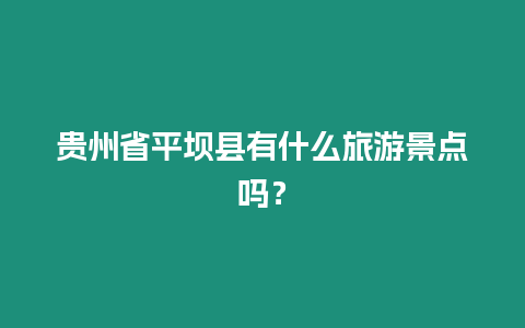 貴州省平壩縣有什么旅游景點嗎？