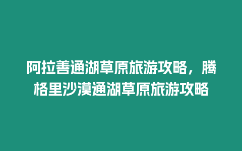 阿拉善通湖草原旅游攻略，騰格里沙漠通湖草原旅游攻略