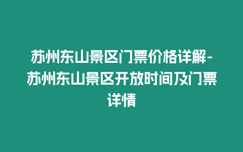 蘇州東山景區門票價格詳解-蘇州東山景區開放時間及門票詳情