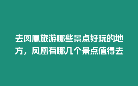 去鳳凰旅游哪些景點(diǎn)好玩的地方，鳳凰有哪幾個(gè)景點(diǎn)值得去