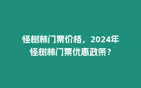 怪樹林門票價格，2024年怪樹林門票優(yōu)惠政策？